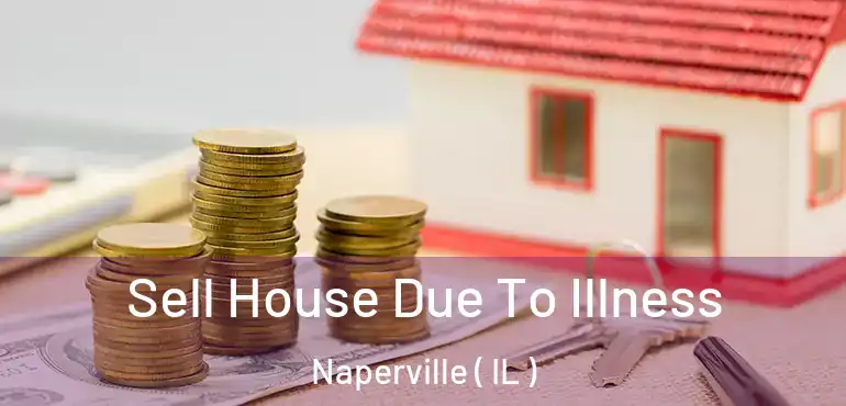  Sell House Due To Illness Naperville ( IL )