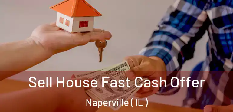  Sell House Fast Cash Offer Naperville ( IL )