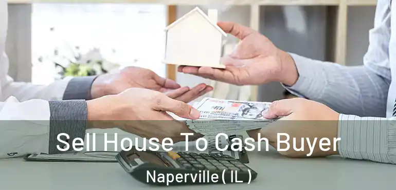  Sell House To Cash Buyer Naperville ( IL )